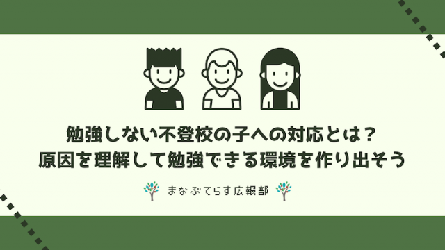 勉強しない不登校の子への対応とは？原因を理解して勉強できる環境を作り出そう