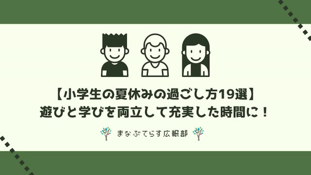 【小学生の夏休みの過ごし方19選】遊びと学びを両立して充実した時間に！