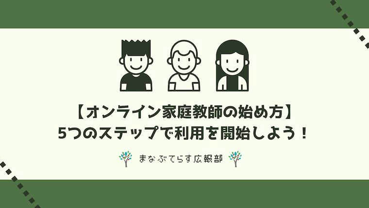 【オンライン家庭教師の始め方】5つのステップで利用を開始しよう！