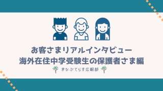 「まなぶてらす」お客さまリアルインタビュー！海外在住中学受験生の保護者さま編