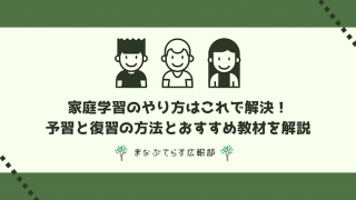 【全学年対応】家庭学習のやり方はこれで解決！予習と復習の方法とおすすめ教材を解説