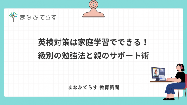 英検対策は家庭学習でできる！級別の勉強法と親のサポート術を専門家が解説