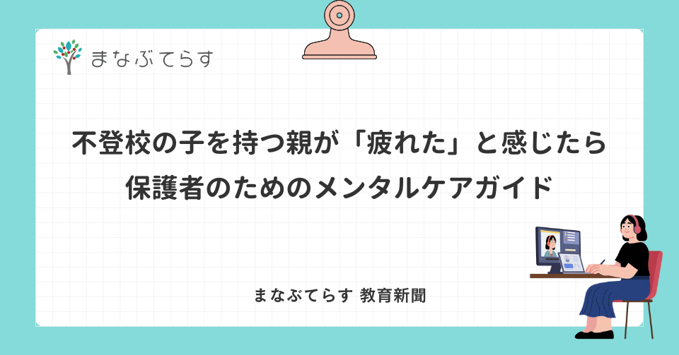 不登校の子を持つ親が「疲れた」と感じたら 保護者のためのメンタルケアガイド