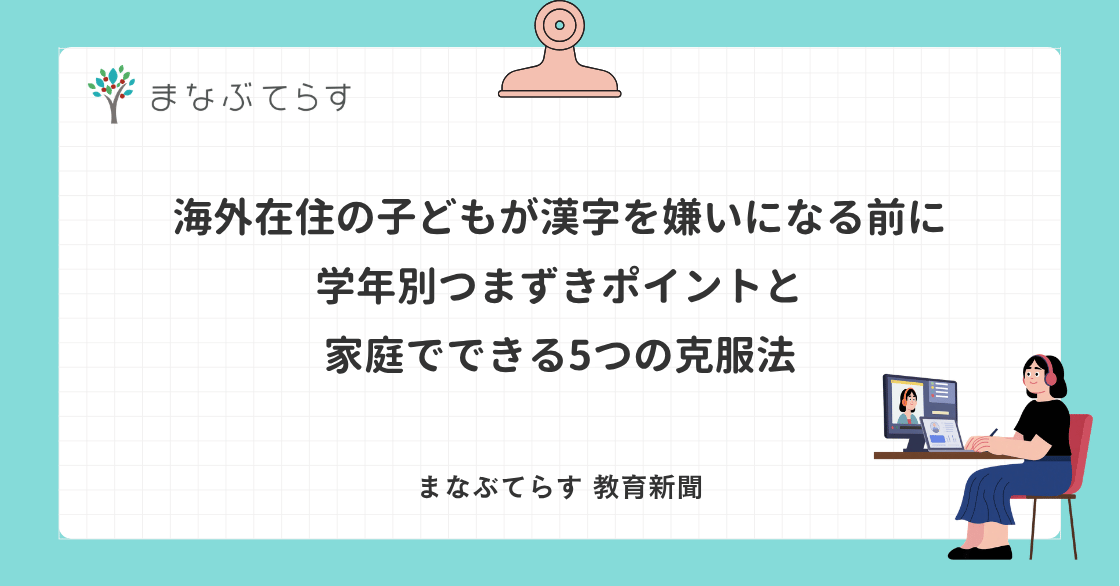 海外在住の子どもが漢字を嫌いになる前に｜学年別つまずきポイントと家庭でできる5つの克服法