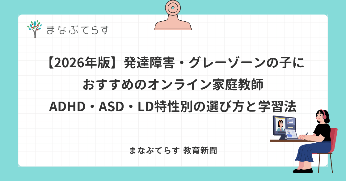 【2026年版】発達障害・グレーゾーンの子におすすめのオンライン家庭教師｜ADHD・ASD・LD特性別の選び方と学習法
