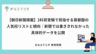 【朝日新聞掲載】2科目受験で目指せる首都圏の人気校リストと傾向｜新聞では書ききれなかった具体的データを公開