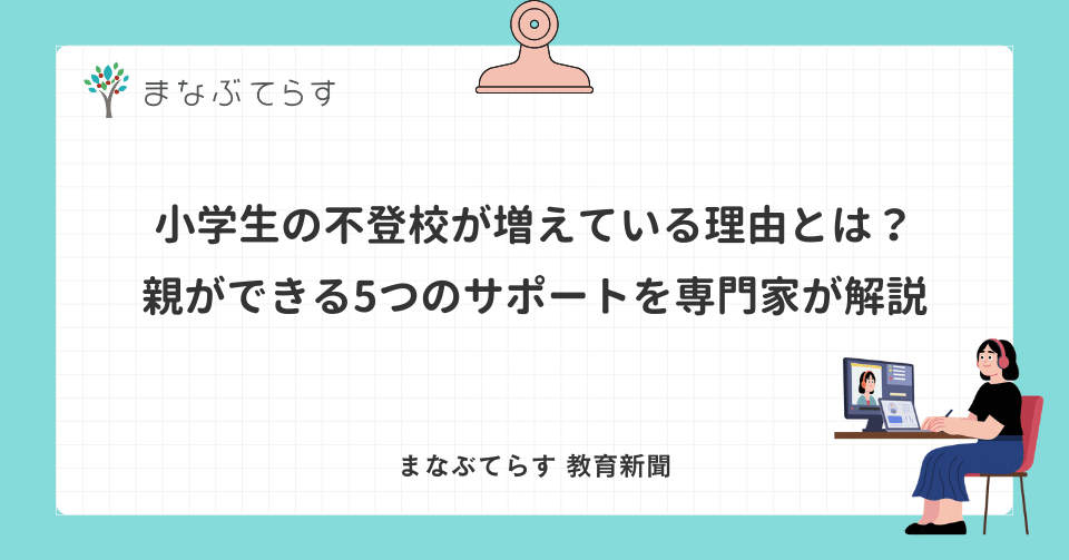 小学生の不登校が増えている理由とは？親ができる5つのサポートを専門家が解説