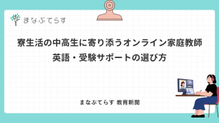 寮生活の中高生に寄り添うオンライン家庭教師｜英語・受験サポートの選び方