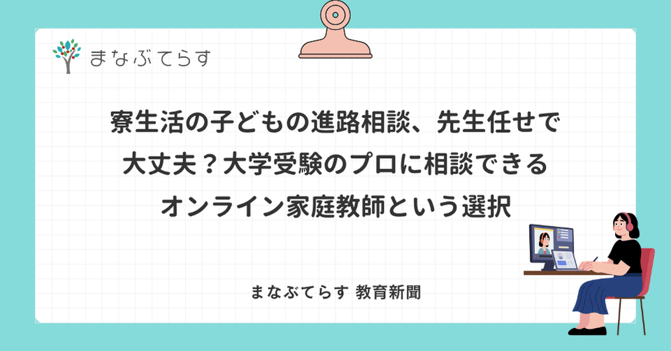 寮生活の子どもの進路相談、先生任せで大丈夫？大学受験のプロに相談できるオンライン家庭教師という選択