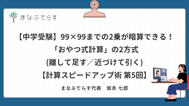 【中学受験】99×99までの2乗が暗算できる！「おやつ式計算」の2方式(離して足す／近づけて引く)【計算スピードアップ術 第5回】