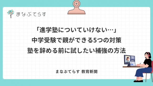 「進学塾についていけない…」中学受験で親ができる5つの対策｜塾を辞める前に試したい補強の方法