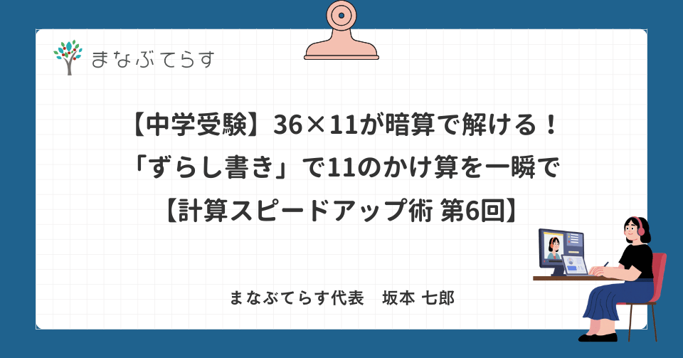 【中学受験】36×11が暗算で解ける！「ずらし書き」で11のかけ算を一瞬で【計算スピードアップ術 第6回】