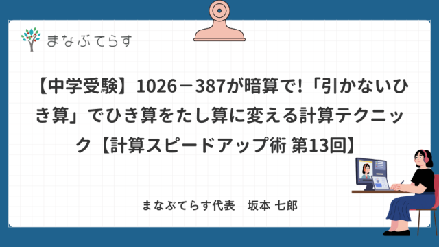 【中学受験】1026−387が暗算で!「引かないひき算」でひき算をたし算に変える計算テクニック【計算スピードアップ術 第13回】
