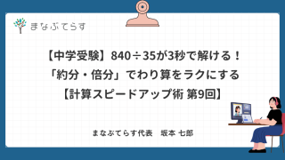【中学受験】840÷35が3秒で解ける！「約分・倍分」でわり算をラクにする計算テクニック【計算スピードアップ術 第9回】