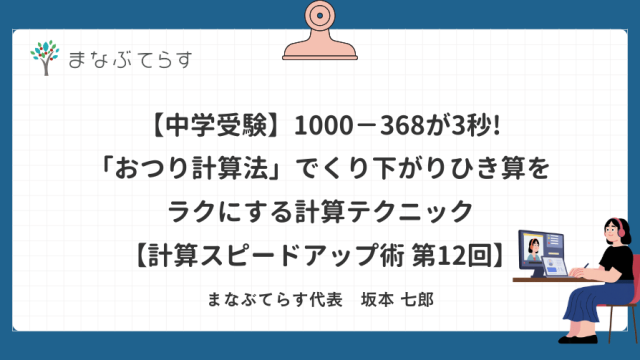【中学受験】1000−368が3秒!「おつり計算法」でくり下がりひき算をラクにする計算テクニック【計算スピードアップ術 第12回】