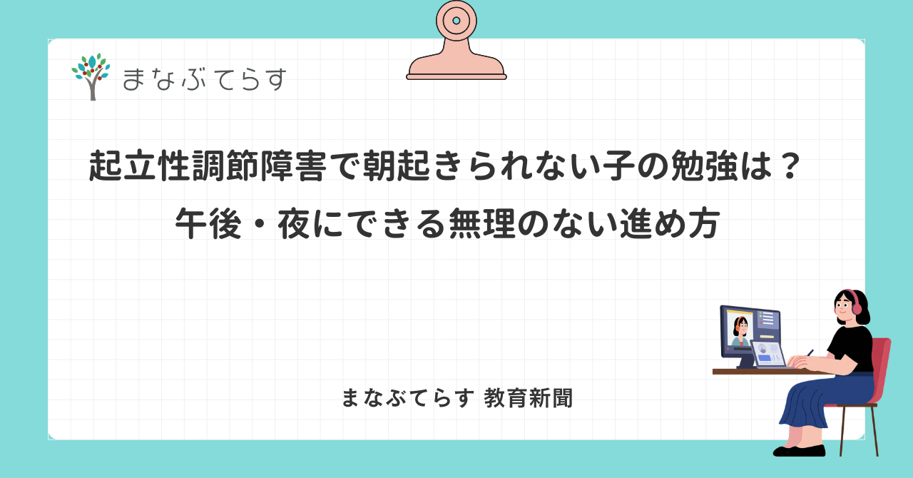 「起立性調節障害で朝起きられない子の勉強は？ 午後・夜にできる無理のない進め方」と書かれたアイキャッチ画像（まなぶてらす教育新聞）