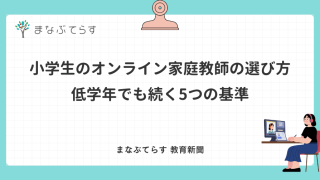 小学生のオンライン家庭教師の選び方｜低学年でも続く5つの基準