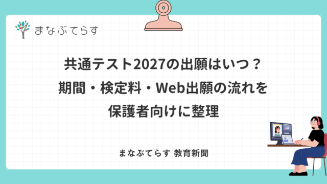 共通テスト2027の出願はいつ？期間・検定料・Web出願の流れを保護者向けに整理